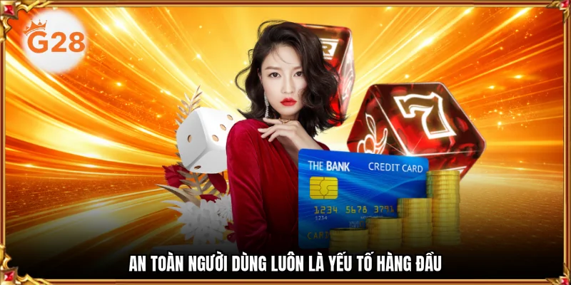 An toàn người dùng luôn là yếu tố hàng đầu