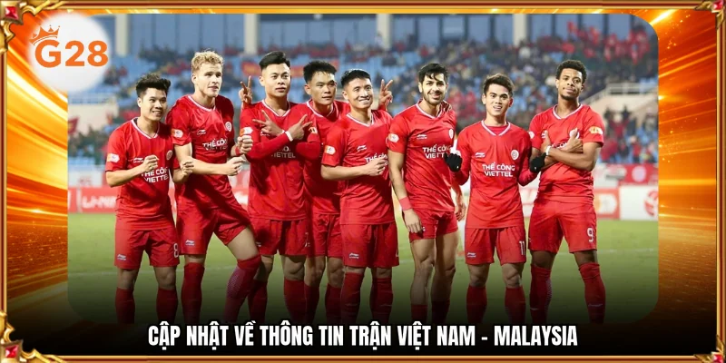 Cập nhật về thông tin trận Việt Nam - Malaysia