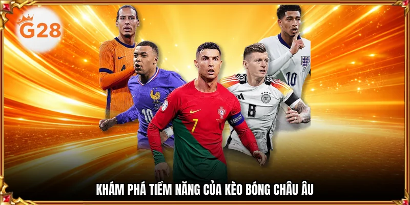 Khám phá tiềm năng của kèo bóng Châu Âu