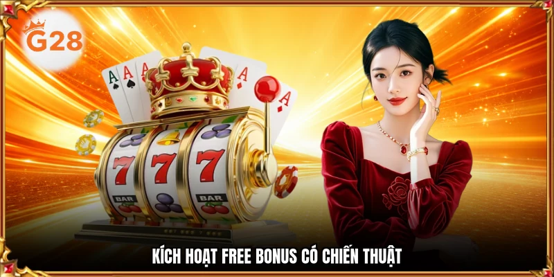 Kích hoạt free bonus có chiến thuật