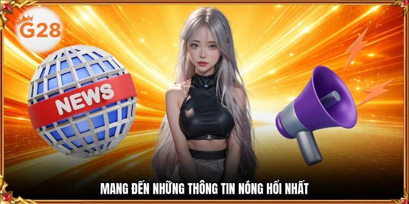 Mang đến những thông tin nóng hổi nhất
