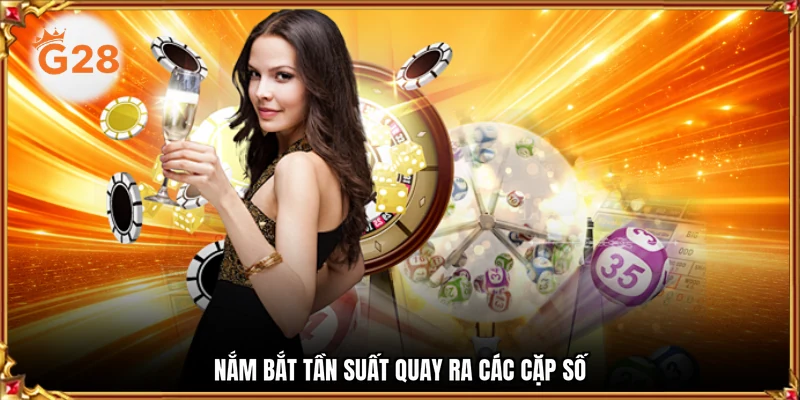 Nắm bắt tần suất quay ra các cặp số 