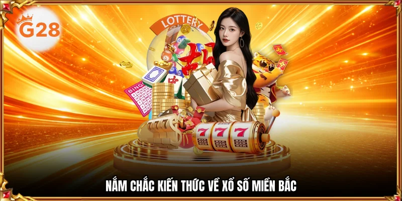 Nắm chắc kiến thức về xổ số miền bắc