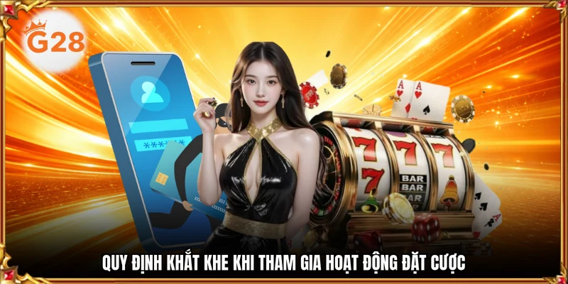 Quy định khắt khe khi tham gia hoạt động đặt cược