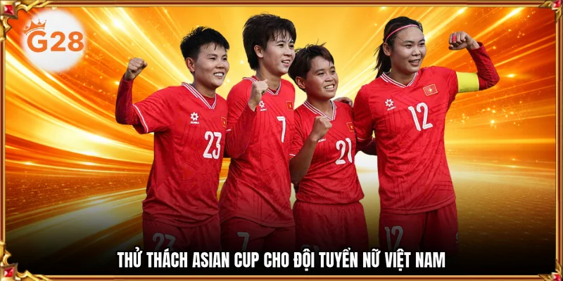 Thử thách Asian Cup cho đội tuyển nữ Việt Nam