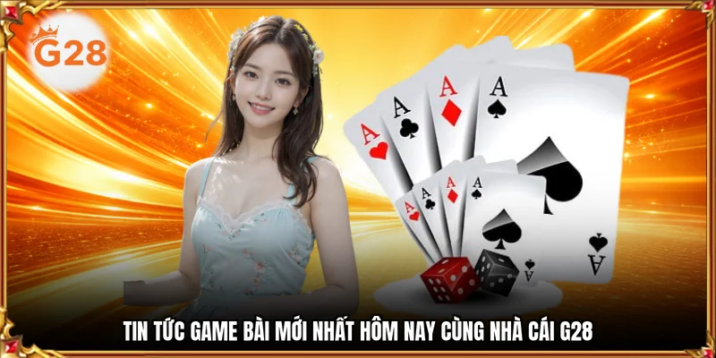 tin tức game bài mới nhất hôm nay