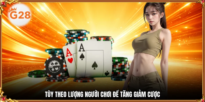 Tùy theo lượng người chơi để tăng giảm cược